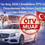 ÖTVsiz Araç 2026 | Emeklilere ÖTV’siz Araç Düzenlemesi Meclisten Geçti Mi?