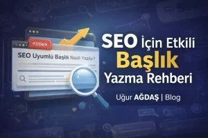Dijital Görünürlüğün Kilit Taşı: Google Arama Sonuçları İçin Etkili Başlık (Title) Oluşturma Sanatı