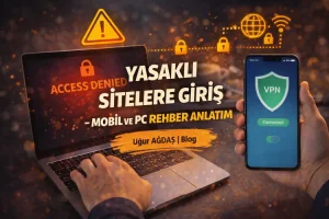 Yasaklı Sitelere Giriş – Mobil ve Pc Rehber Anlatım